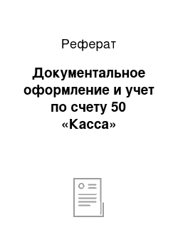 Реферат: Документальное оформление и учет по счету 50 «Касса»