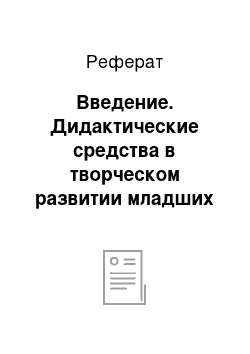 Реферат: Введение. Дидактические средства в творческом развитии младших школьников