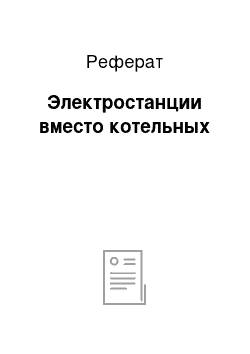 Реферат: Электростанции вместо котельных