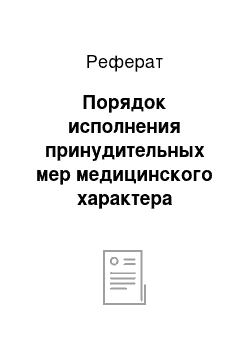 Реферат: Порядок исполнения принудительных мер медицинского характера