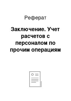 Реферат: Заключение. Учет расчетов с персоналом по прочим операциям