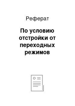 Реферат: По условию отстройки от переходных режимов