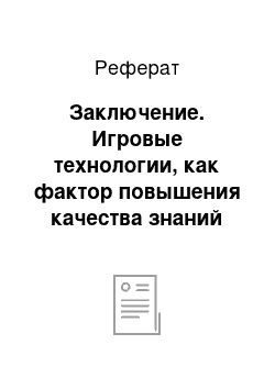 Реферат: Заключение. Игровые технологии, как фактор повышения качества знаний школьников на уроках русского языка