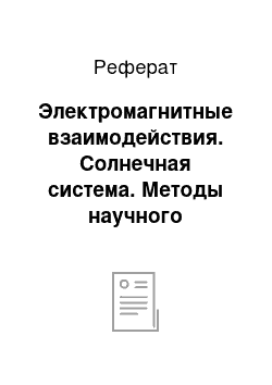 Реферат: Электромагнитные взаимодействия. Солнечная система. Методы научного познания. Ноосфера