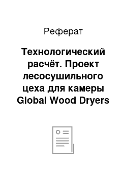 Реферат: Технологический расчёт. Проект лесосушильного цеха для камеры Global Wood Dryers