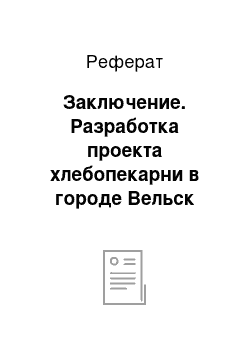 Реферат: Заключение. Разработка проекта хлебопекарни в городе Вельск Архангельской области