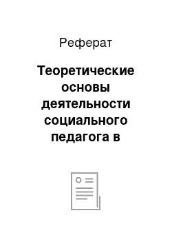 Реферат: Теоретические основы деятельности социального педагога в учреждении дополнительного образования с семьями, воспитывающими ребенка-инвалида