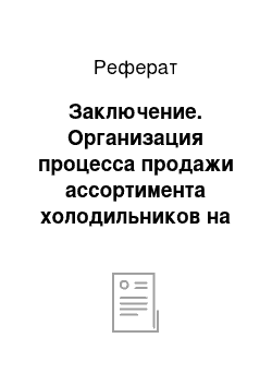 Реферат: Заключение. Организация процесса продажи ассортимента холодильников на примере магазина "Эльдорадо"