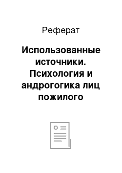 Реферат: Использованные источники. Психология и андрогогика лиц пожилого возраста