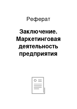 Реферат: Заключение. Маркетинговая деятельность предприятия