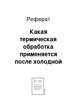 Реферат: Какая термическая обработка применяется после холодной пластической деформации для устранения наклепа? Обоснуйте выбор режима (на примере алюминия)