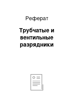 Реферат: Трубчатые и вентильные разрядники