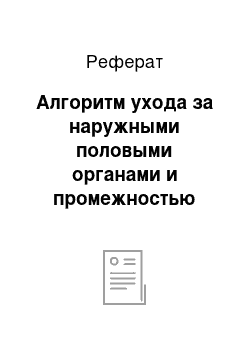 Реферат: Алгоритм ухода за наружными половыми органами и промежностью