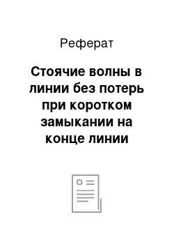 Реферат: Стоячие волны в линии без потерь при коротком замыкании на конце линии