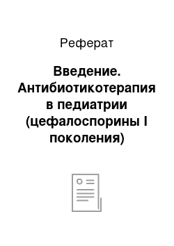 Реферат: Введение. Антибиотикотерапия в педиатрии (цефалоспорины I поколения)