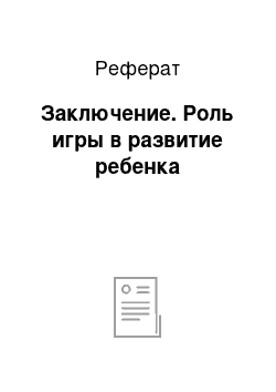 Реферат: Заключение. Роль игры в развитие ребенка