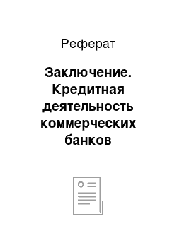 Реферат: Заключение. Кредитная деятельность коммерческих банков