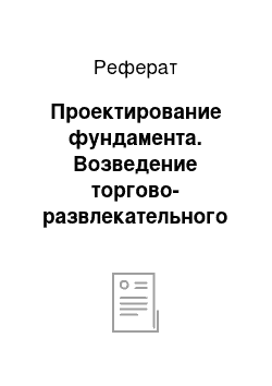 Реферат: Проектирование фундамента. Возведение торгово-развлекательного комплекса для развития торговой индустрии в городе