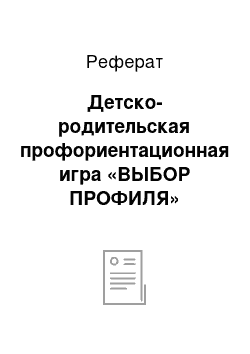 Реферат: Детско-родительская профориентационная игра «ВЫБОР ПРОФИЛЯ»