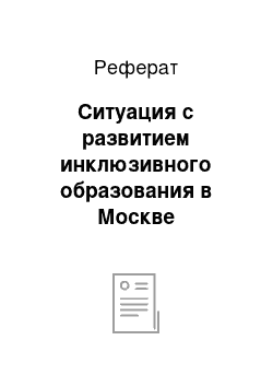 Реферат: Ситуация с развитием инклюзивного образования в Москве