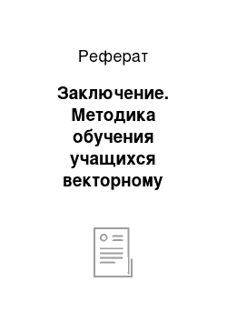 Реферат: Заключение. Методика обучения учащихся векторному методу в школьном курсе геометрии