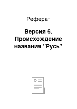 Реферат: Версия 6. Происхождение названия "Русь"