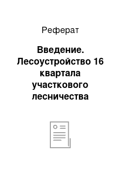 Реферат: Введение. Лесоустройство 16 квартала участкового лесничества