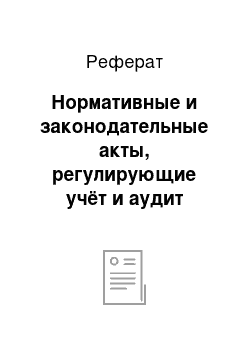 Реферат: Нормативные и законодательные акты, регулирующие учёт и аудит операций с материально-производственными запасами