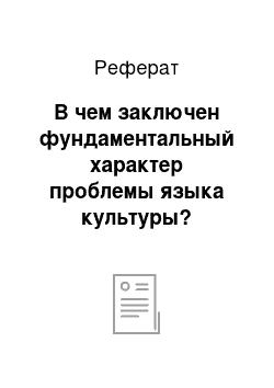 Реферат: В чем заключен фундаментальный характер проблемы языка культуры?