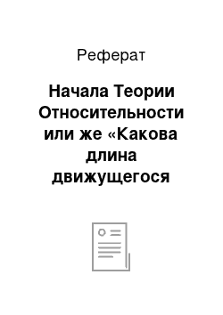 Реферат: Начала Теории Относительности или же «Какова длина движущегося поезда»