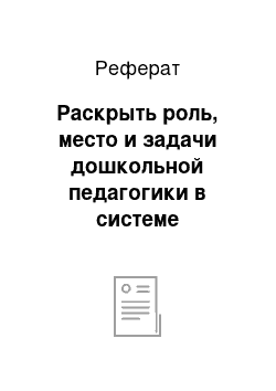 Реферат: Раскрыть роль, место и задачи дошкольной педагогики в системе педагогических наук