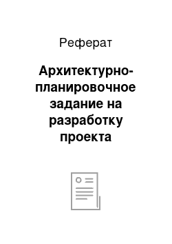 Реферат: Архитектурно-планировочное задание на разработку проекта