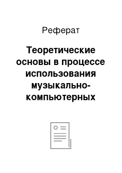 Реферат: Теоретические основы в процессе использования музыкально-компьютерных технологий как средство развития творческих способностей подростков на уроках музыки