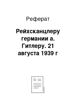 Реферат: Рейхсканцлеру германии а. Гитлеру. 21 августа 1939 г