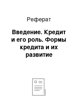 Реферат: Введение. Кредит и его роль. Формы кредита и их развитие