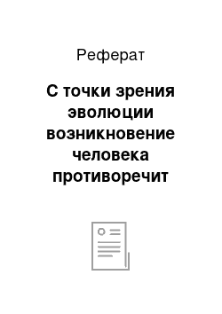 Реферат: С точки зрения эволюции возникновение человека противоречит законам её равновесия