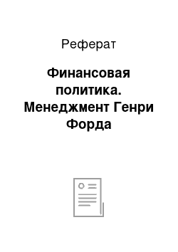 Реферат: Финансовая политика. Менеджмент Генри Форда