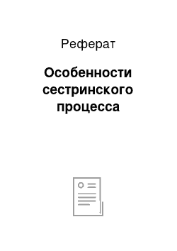 Реферат: Особенности сестринского процесса