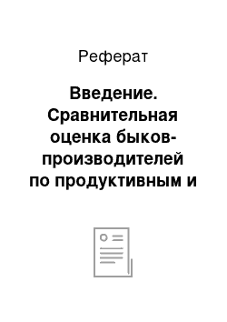 Реферат: Введение. Сравнительная оценка быков-производителей по продуктивным и воспроизводительным качествам коров в СХПК "Присухонское" Вологодской области