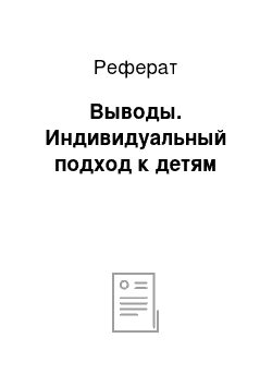 Реферат: Выводы. Индивидуальный подход к детям