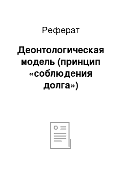 Реферат: Деонтологическая модель (принцип «соблюдения долга»)