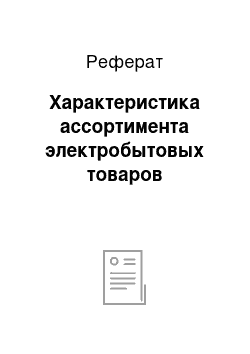 Реферат: Характеристика ассортимента электробытовых товаров