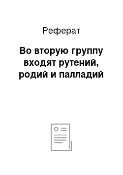 Реферат: Во вторую группу входят рутений, родий и палладий