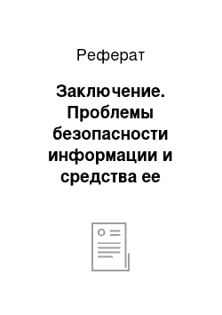 Реферат: Заключение. Проблемы безопасности информации и средства ее защиты