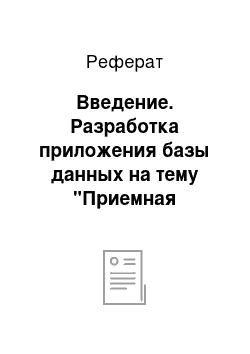 Реферат: Введение. Разработка приложения базы данных на тему "Приемная комиссия"