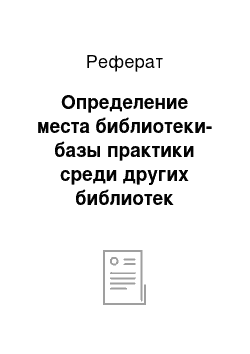 Реферат: Определение места библиотеки-базы практики среди других библиотек региона