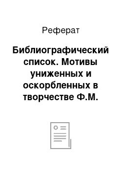 Реферат: Библиографический список. Мотивы униженных и оскорбленных в творчестве Ф.М. Достоевского