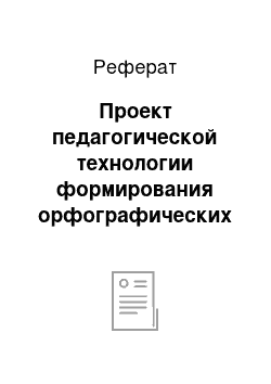 Реферат: Проект педагогической технологии формирования орфографических умений у учащихся третьего класса