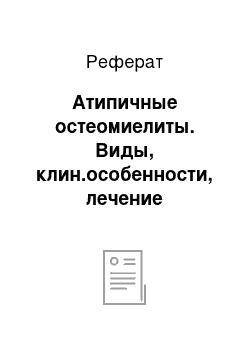 Реферат: Атипичные остеомиелиты. Виды, клин.особенности, лечение