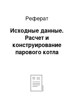 Реферат: Исходные данные. Расчет и конструирование парового котла